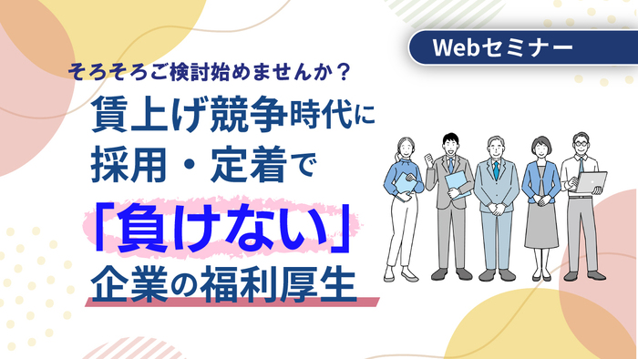 賃上げ競争時代に採用・定着で「負けない」企業の福利厚生